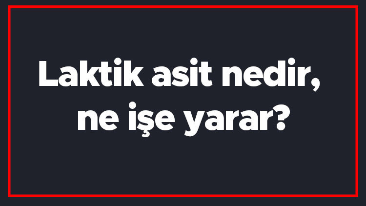 Laktik asit nedir, ne işe yarar Laktik asit birikimi vücutta neden olur, insana hangi hissi verir
