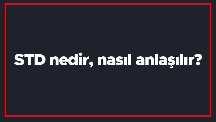 STD nedir, nasıl anlaşılır STD hastalığı belirtileri nelerdir STD testi ne zaman yapılır