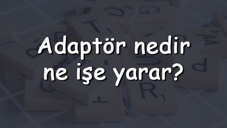 Adaptör nedir, ne işe yarar Adaptör neden bozulur, neden ısınır Adaptör nedir, ne işe yarar Adaptör neden bozulur, neden ısınır