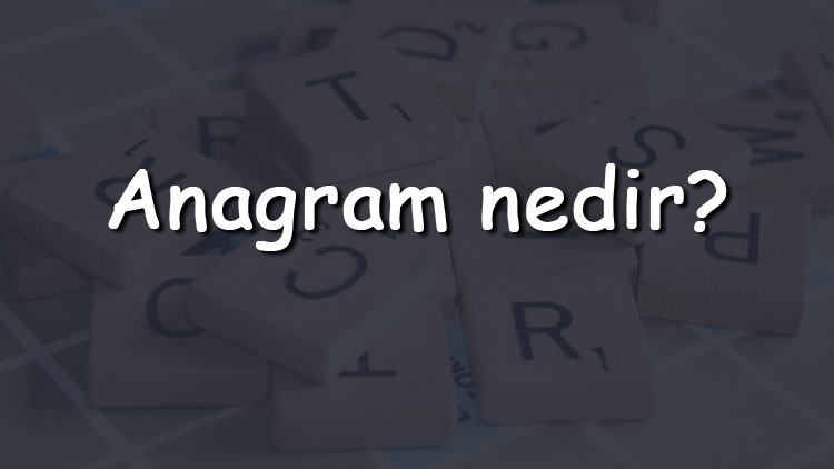 Anagram nedir Bir kelimenin anagramı nasıl yapılır Anagram kelimeler nelerdir, neye iyi gelir
