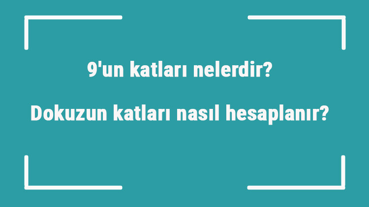9un katları nelerdir Dokuzun katları nasıl hesaplanır