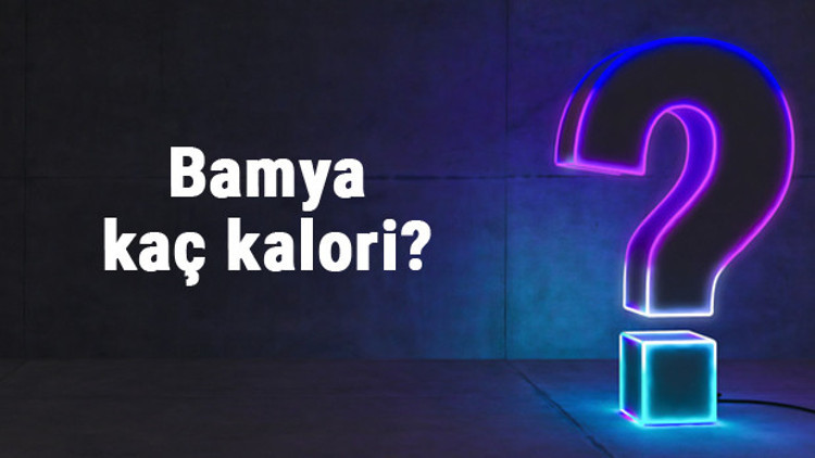 Bamya kaç kalori 100 gram bamya besin değerleri ve kalorisi...