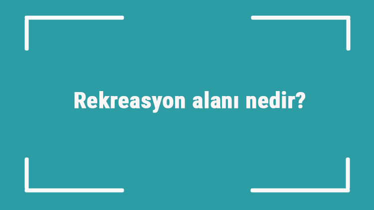 Rekreasyon alanı nedir Rekreasyon alanı imar durumu nasıldır ve satın alınır mı