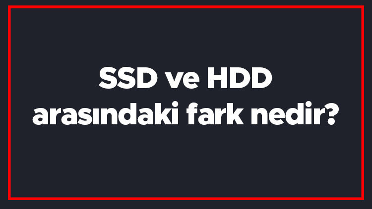 SSD ve HDD arasındaki fark nedir SSD ile HDD farkı SSD ve HDD arasındaki fark nedir SSD ile HDD farkı