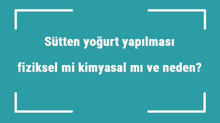Sütten yoğurt yapılması fiziksel mi kimyasal mı ve neden
