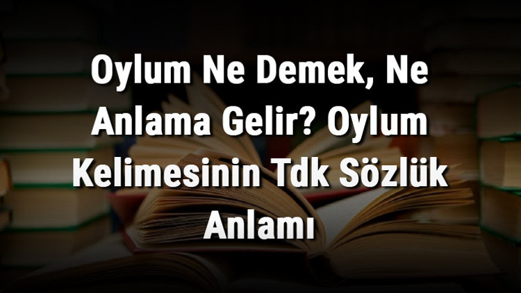 Oylum Ne Demek, Ne Anlama Gelir Oylum Kelimesinin Tdk Sözlük Anlamı Oylum Ne Demek, Ne Anlama Gelir Oylum Kelimesinin Tdk Sözlük Anlamı