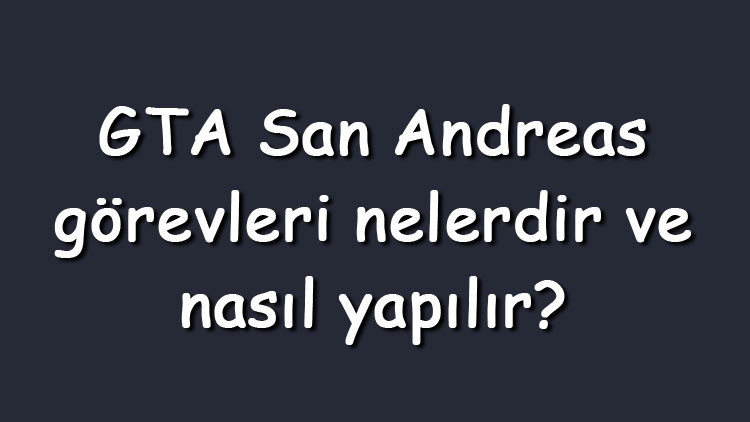 GTA San Andreas görevleri nelerdir ve nasıl yapılır GTA San Andreas görevleri nasıl hızlı bitirilir GTA San Andreas görevleri nelerdir ve nasıl yapılır GTA San Andreas görevleri nasıl hızlı bitirilir