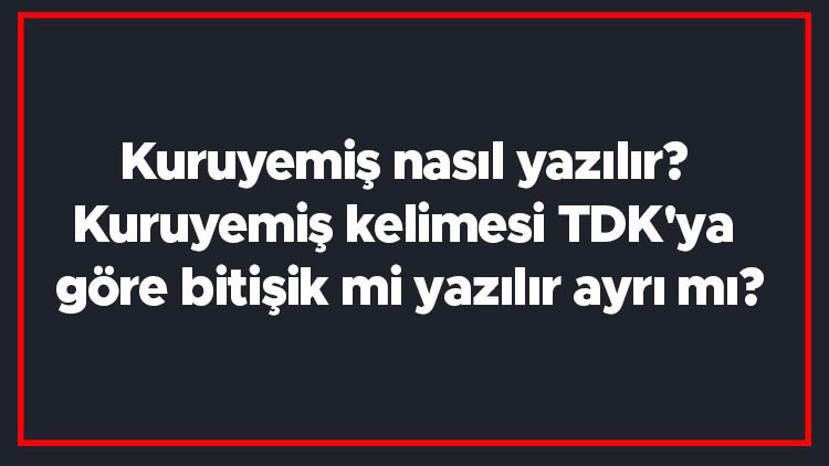 Kuruyemiş nasıl yazılır Kuruyemiş kelimesi TDKya göre bitişik mi yazılır ayrı mı