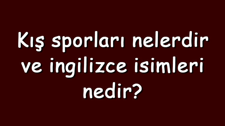 Kış sporları nelerdir ve ingilizce isimleri nedir Kış sporları ve özellikleri