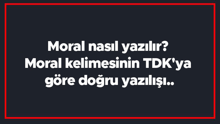 Moral nasıl yazılır Moral kelimesinin TDKya göre doğru yazılışı.. Moral nasıl yazılır Moral kelimesinin TDKya göre doğru yazılışı..