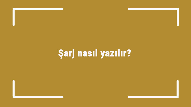 Şarj nasıl yazılır Şarj kelimesinin TDKya göre doğru yazılışı..