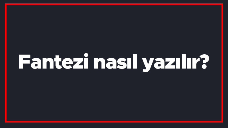Fantezi nasıl yazılır Fantezi kelimesinin TDKya göre doğru yazılışı..
