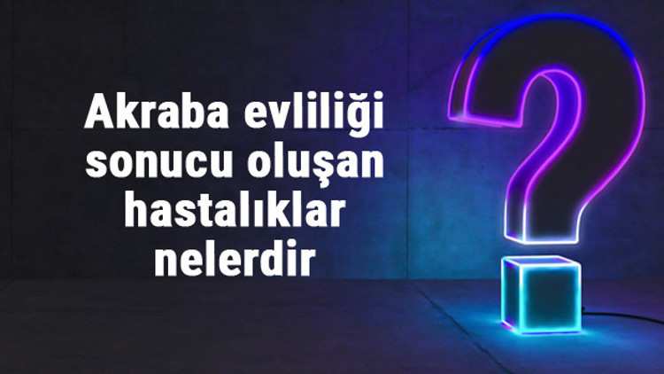Akraba evliliği sonucu oluşan hastalıklar ve genetik sorunlar nelerdir Akraba evliliği sonucu oluşan hastalıklar ve genetik sorunlar nelerdir