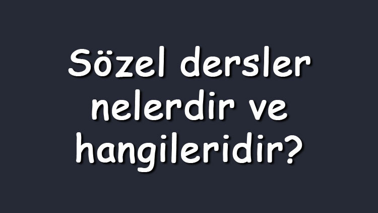 Sözel dersler nelerdir ve hangileridir Sözel bölümlerde yer alan dersler