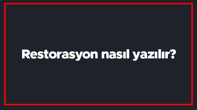 Restorasyon nasıl yazılır Restorasyon kelimesinin TDKya göre doğru yazılışı..