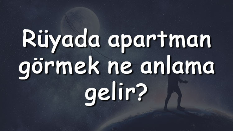 Rüyada apartman görmek ne anlama gelir Rüyada apartman yıkılması ve tadilatı tabiri