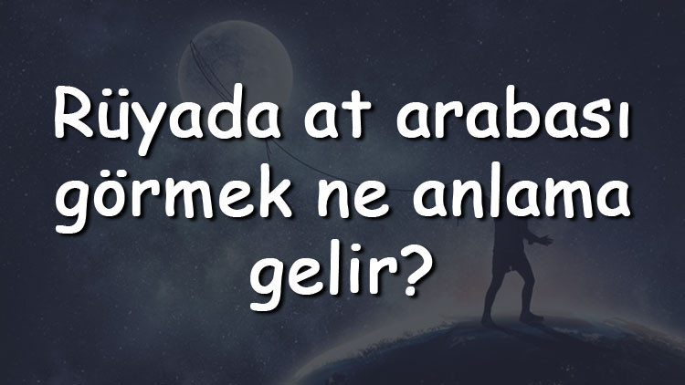 Rüyada at arabası görmek ne anlama gelir Rüyada at arabası sürmek ve kullanmak tabiri Rüyada at arabası görmek ne anlama gelir Rüyada at arabası sürmek ve kullanmak tabiri