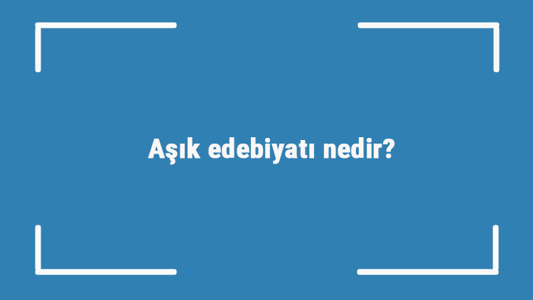 Aşık edebiyatı nedir Nazım biçimleri ve özellikleri nelerdir