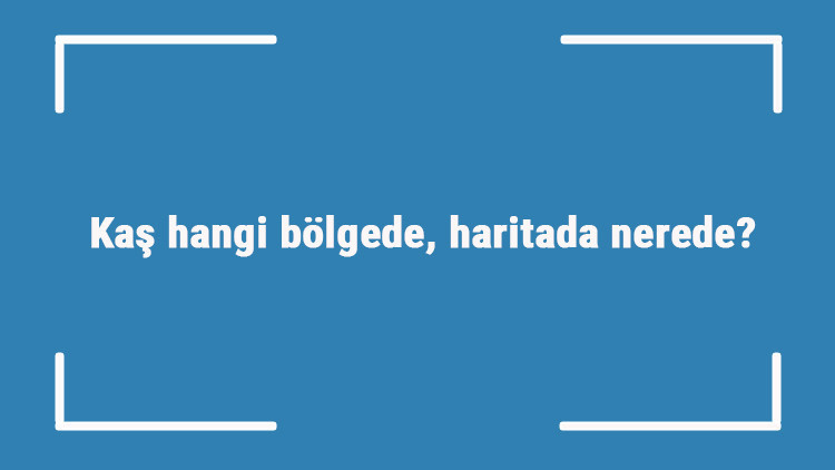 Kaş hangi bölgede, haritada nerede Kaş ilçeleri, haritası, nüfusu ve iklimi