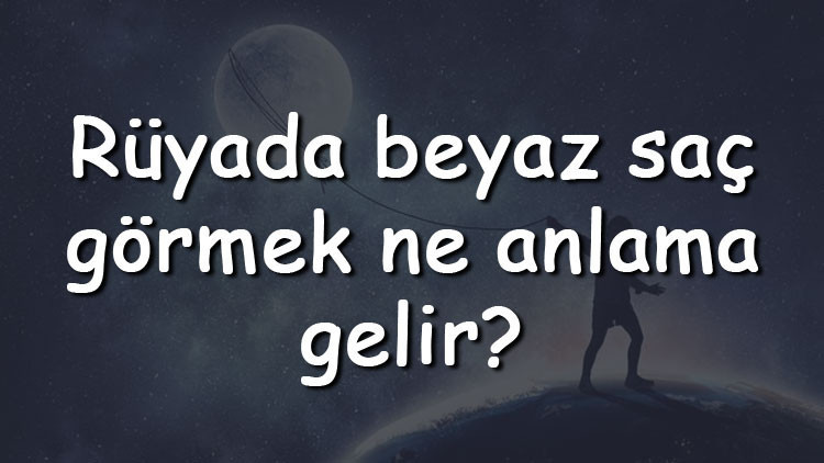 Rüyada beyaz saç görmek ne anlama gelir Rüyada beyaz saç teli koparmak, dökülmesi ve kesmek tabiri