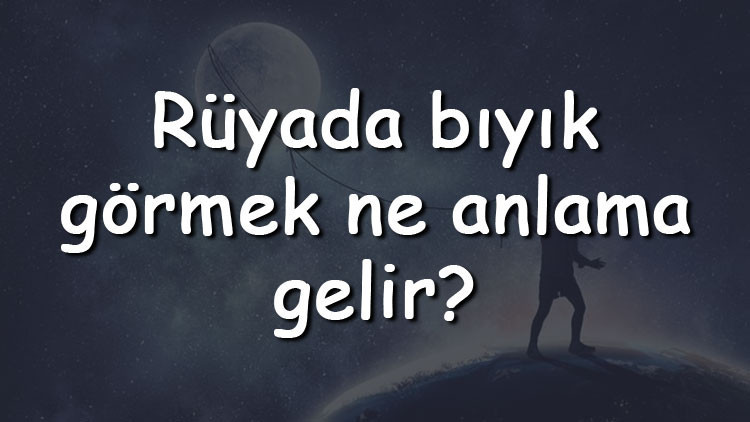 Rüyada bıyık görmek ne anlama gelir Rüyada bıyık bırakmak, kesmek ve almak tabiri