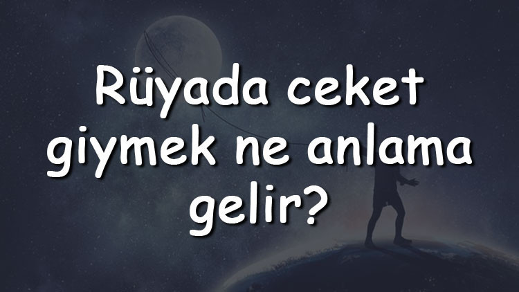 Rüyada ceket giymek ne anlama gelir Rüyada ceket görmek, almak ve kaybetmek tabiri Rüyada ceket giymek ne anlama gelir Rüyada ceket görmek, almak ve kaybetmek tabiri