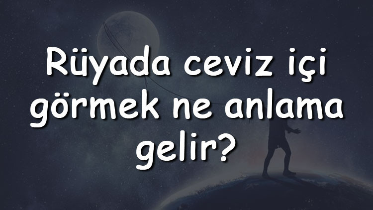 Rüyada ceviz içi görmek ne anlama gelir Rüyada ceviz içi toplamak, çıkarmak ve yemek tabiri