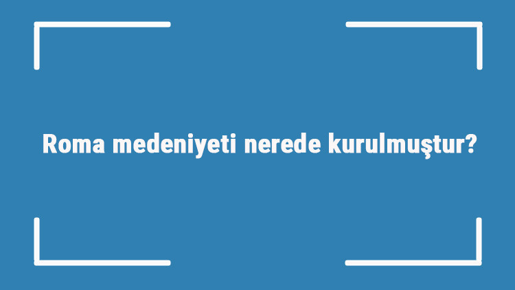 Roma medeniyeti nerede kurulmuştur Özellikleri nelerdir Roma uygarlığı tarihi ve önemli eserleri Roma medeniyeti nerede kurulmuştur Özellikleri nelerdir Roma uygarlığı tarihi ve önemli eserleri