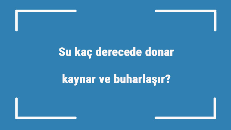 Su kaç derecede donar, kaynar ve buharlaşır Buz kaç derecede erimeye başlar