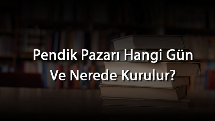 Pendik Pazarı Hangi Gün Ve Nerede Kurulur