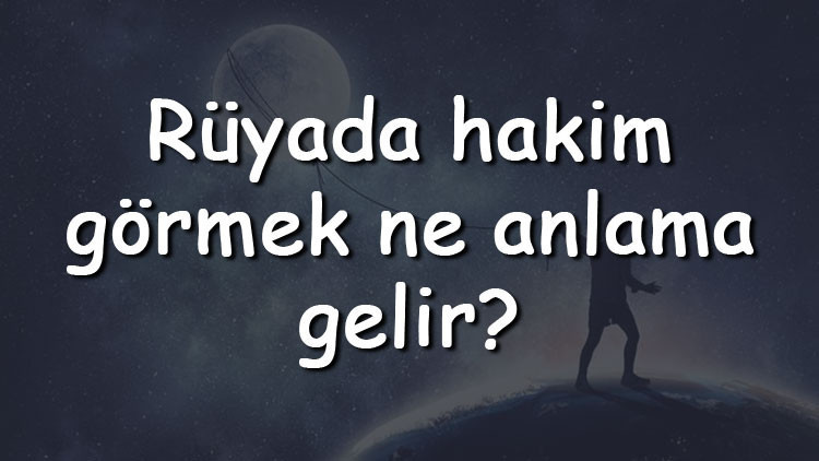 Rüyada hakim görmek ne anlama gelir Rüyada hakim ile konuşmak ve karşısında ağlamak tabiri