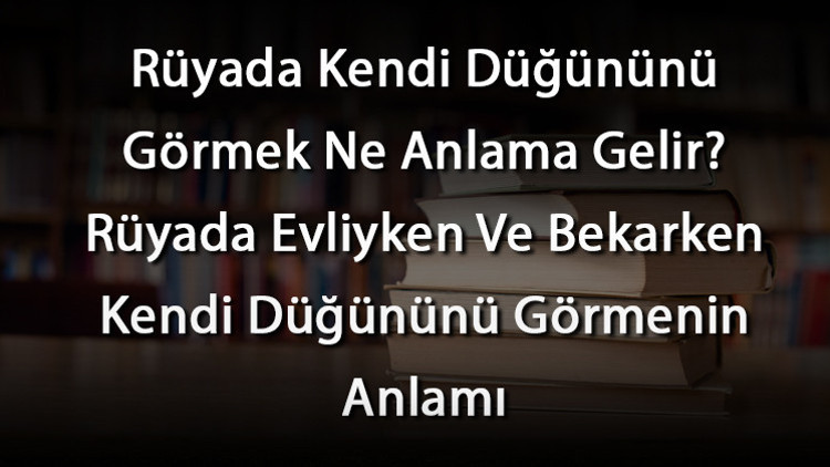 Rüyada Kendi Düğününü Görmek Ne Anlama Gelir Rüyada Evliyken Ve Bekarken Kendi Düğününü Görmenin Anlamı Rüyada Kendi Düğününü Görmek Ne Anlama Gelir Rüyada Evliyken Ve Bekarken Kendi Düğününü Görmenin Anlamı