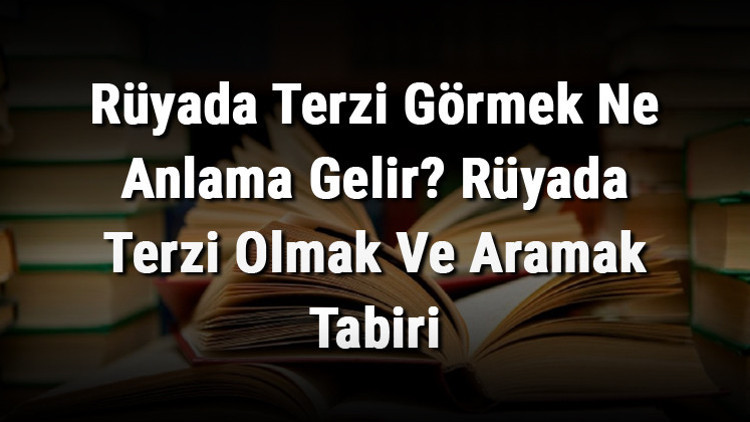 Rüyada Terzi Görmek Ne Anlama Gelir Rüyada Terzi Olmak Ve Aramak Tabiri