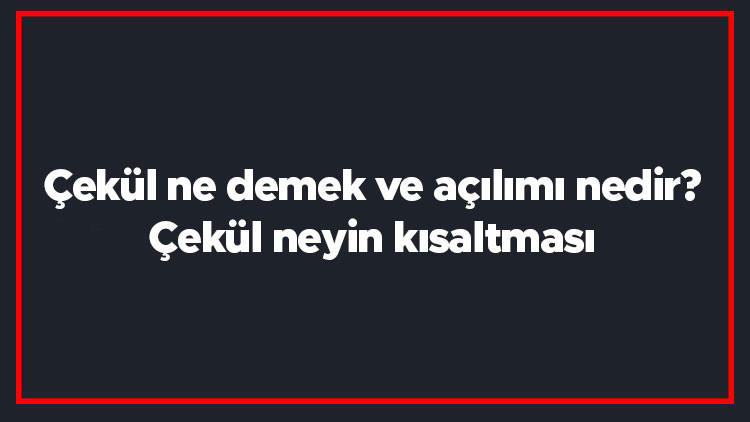 Çekül ne demek ve açılımı nedir Çekül neyin kısaltması