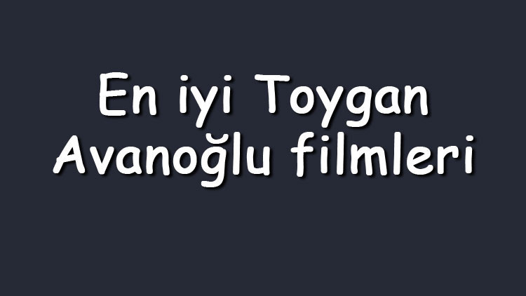 En iyi Toygan Avanoğlu filmleri - En çok izlenen filmler listesi ve önerileri