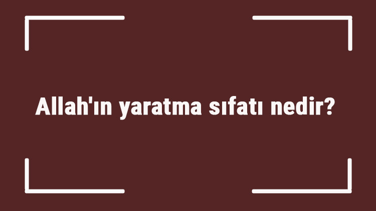 Allahın yaratma sıfatı nedir