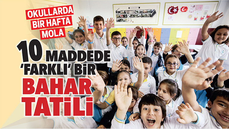 Okullarda bir hafta mola... 10 maddede farklı bir bahar tatili Okullarda bir hafta mola... 10 maddede farklı bir bahar tatili