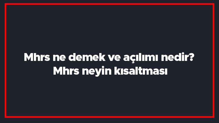 Mhrs ne demek ve açılımı nedir Mhrs neyin kısaltması
