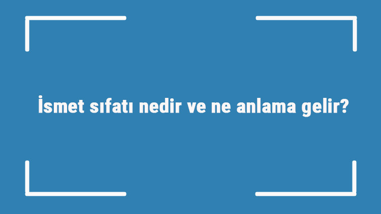 İsmet sıfatı nedir ve ne anlama gelir İsmet sıfatının anlamı