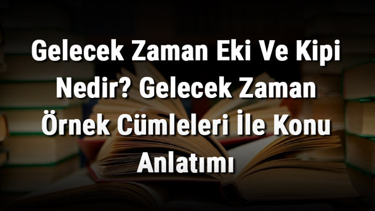 Gelecek Zaman Eki Ve Kipi Nedir Gelecek Zaman Örnek Cümleleri İle Konu Anlatımı Gelecek Zaman Eki Ve Kipi Nedir Gelecek Zaman Örnek Cümleleri İle Konu Anlatımı