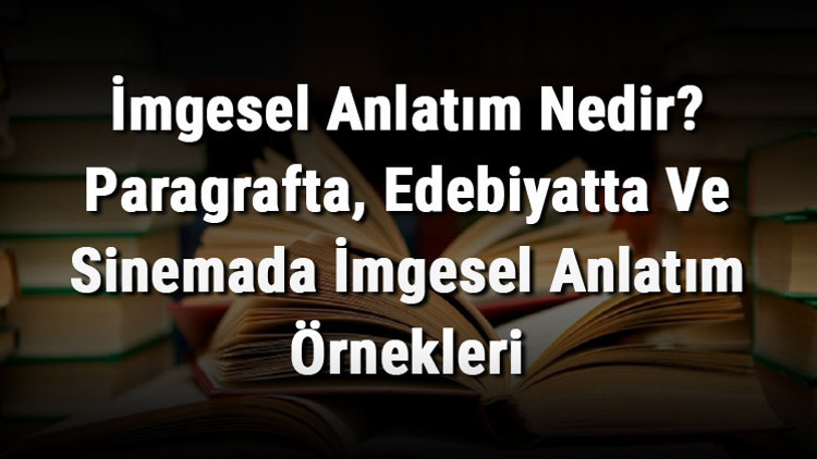 İmgesel Anlatım Nedir Paragrafta, Edebiyatta Ve Sinemada İmgesel Anlatım Örnekleri
