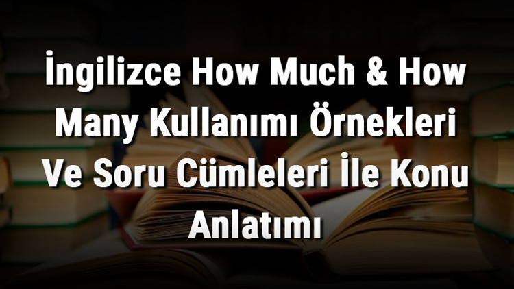 İngilizce How Much & How Many Kullanımı Örnekleri Ve Soru Cümleleri İle Konu Anlatımı
