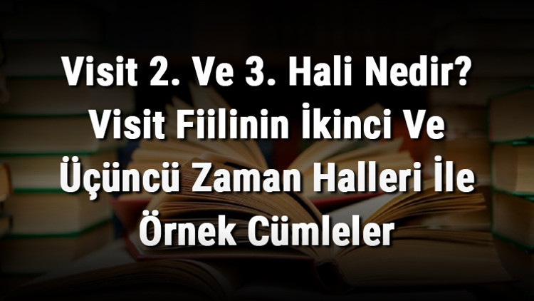 Visit 2. Ve 3. Hali Nedir Visit Fiilinin İkinci Ve Üçüncü Zaman Halleri İle Örnek Cümleler