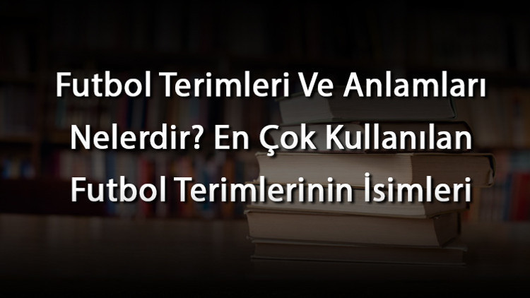 Futbol Terimleri Ve Anlamları Nelerdir En Çok Kullanılan Futbol Terimlerinin İsimleri Futbol Terimleri Ve Anlamları Nelerdir En Çok Kullanılan Futbol Terimlerinin İsimleri