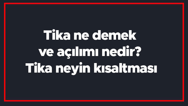 Tika ne demek ve açılımı nedir Tika neyin kısaltması Tika ne demek ve açılımı nedir Tika neyin kısaltması