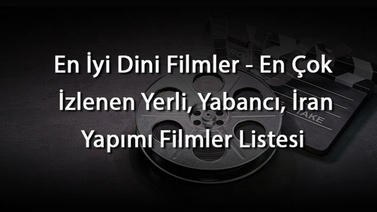 En İyi Dini Filmler - En Çok İzlenen Yerli, Yabancı, İran Yapımı Filmler Listesi