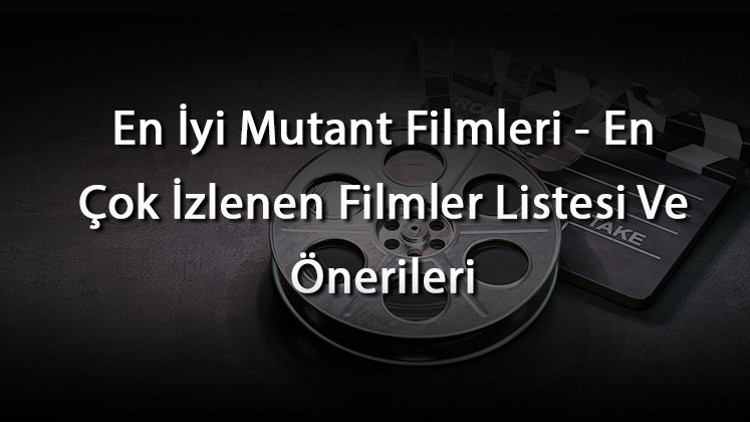 En İyi Mutant Filmleri - En Çok İzlenen Filmler Listesi Ve Önerileri