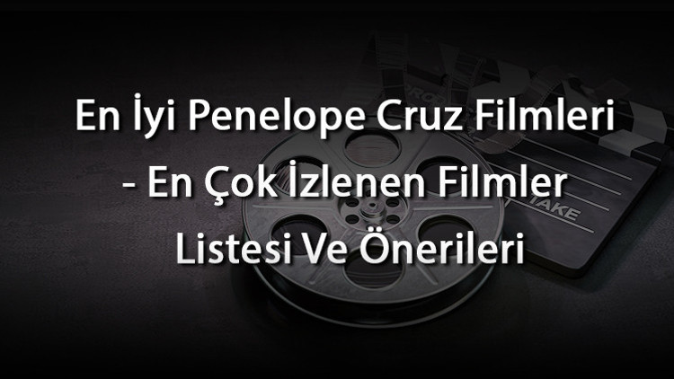 En İyi Penelope Cruz Filmleri - En Çok İzlenen Filmler Listesi Ve Önerileri En İyi Penelope Cruz Filmleri - En Çok İzlenen Filmler Listesi Ve Önerileri