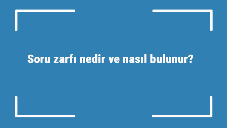 Soru zarfı nedir ve nasıl bulunur Soru zarfı örnek cümleleri ile konu anlatımı Soru zarfı nedir ve nasıl bulunur Soru zarfı örnek cümleleri ile konu anlatımı