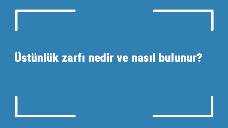 Üstünlük zarfı nedir ve nasıl bulunur Üstünlük zarfı örnek cümleleri ile konu anlatımı